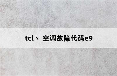 tcl丶 空调故障代码e9